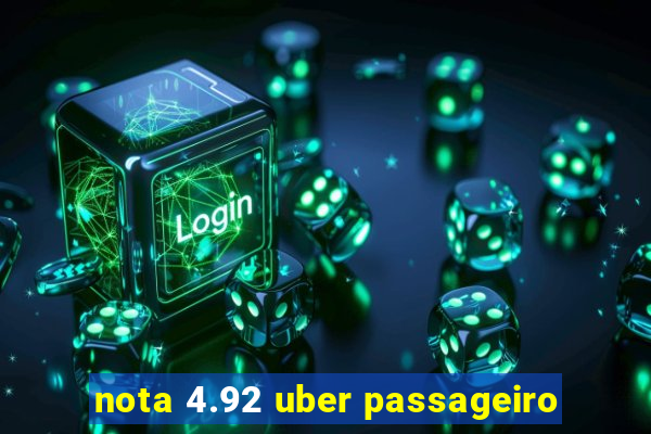 nota 4.92 uber passageiro